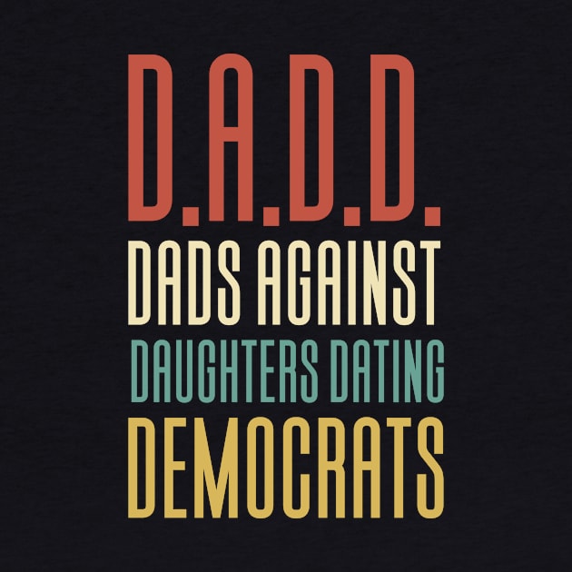 DADD - Dads Against Daughthers Dating Democrats by Aajos